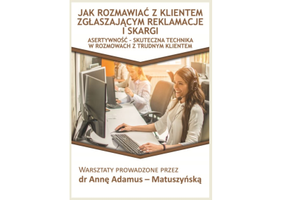 JAK ROZMAWIAĆ Z KLIENTEM ZGŁASZAJĄCYM REKLAMACJE I SKARGI? ASERTYWNOŚĆ – SKUTECZNA TECHNIKA W ROZMOWACH Z TRUDNYM KLIENTEM