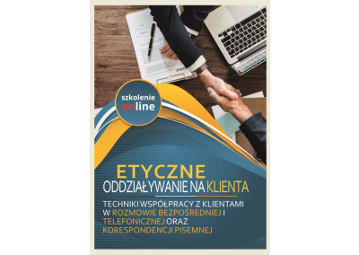 Szkolenie ONLINE: ETYCZNE ODDZIAŁYWANIE NA KLIENTA. TECHNIKI WSPÓŁPRACY Z KLIENTAMI W ROZMOWIE BEZPOŚREDNIEJ I TELEFONICZNEJ ORAZ KORESPONDENCJI PISEMNEJ