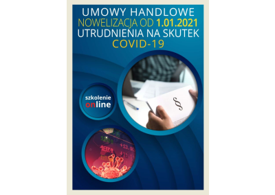 Szkolenie ONLINE: UMOWY HANDLOWE Z UWZG. NOWELIZACJI OBOWIĄZUJĄCEJ OD 1 STYCZNIA 2021R. ORAZ UTRUDNIEŃ WYWOŁANYCH NA SKUTEK COVID-19. JAK ZABEZPIECZAĆ INTERESY FIRMY I ZARZĄDZAĆ KONTRAKTAMI ?